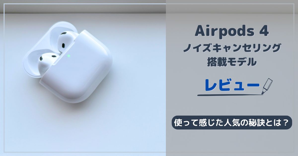 Airpods 4（ANC搭載）購入レビュー｜使用して感じた人気の秘訣・使い方 